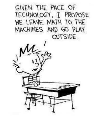 Calvin and Hobbes strip: Calvin raises his hand at his desk and says, &ldquo;Given the pace of technology, I propose we leave math to the machines and go play outside.&rdquo;